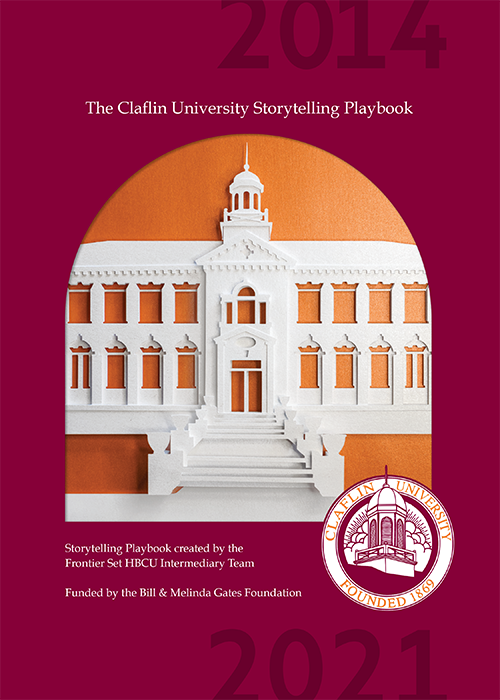 2014 The Claflin University Storytelling Playbook created by the Frontier Set HBCU Intermediary Team Funded by the Bill & Melinda Gates Foundation