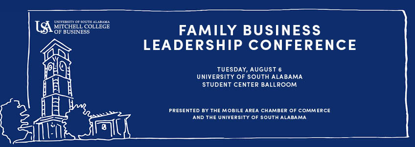 FAMILY BUSINESS LEADERSHIP CONFERENCE PRESENTED BY THE MOBILE AREA CHAMBER OF COMMERCE AND THE UNIVERSITY OF SOUTH ALABAMA MITCHELL COLLEGE OF BUSINESS
