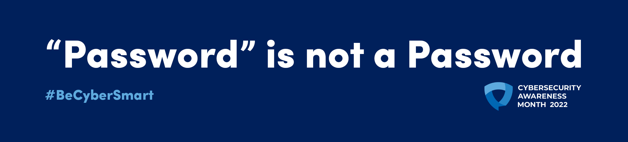 Password is not a Password. #BeCyberSmart Cybersecurity Awareness Month 2022