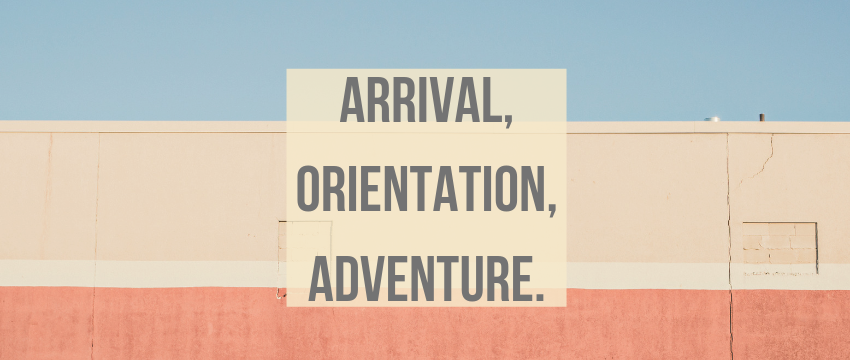 Arrival, Orientation, Adventure