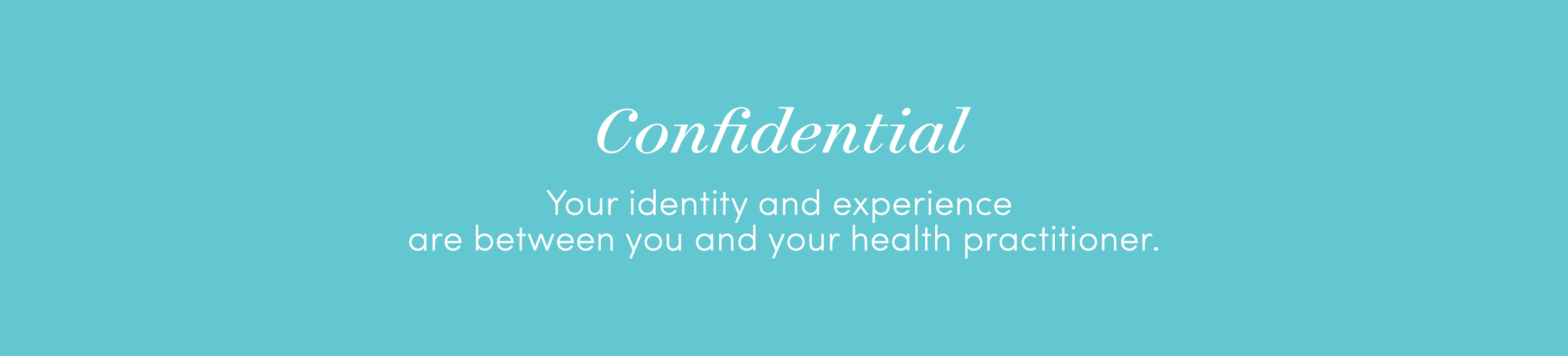 Confidential Your identity and experience are between you and your health practitioner