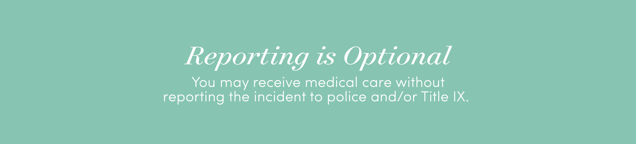 Reporting is Optional You may receive medical care without reporting the incident to police.